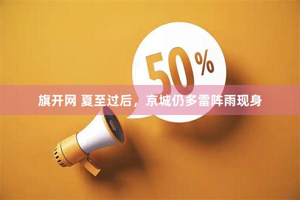 旗开网 夏至过后，京城仍多雷阵雨现身